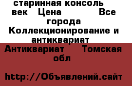 старинная консоль 19 век › Цена ­ 7 500 - Все города Коллекционирование и антиквариат » Антиквариат   . Томская обл.